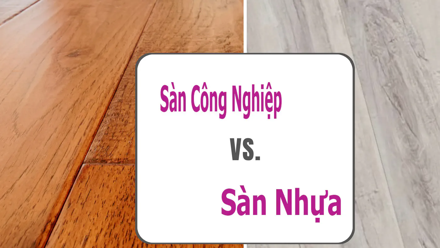 Sàn Gỗ Công Nghiệp vs Sàn Nhựa – Ưu Nhược Điểm Của Từng Loại